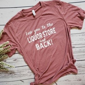 Love you to the liquor store and back! Tshirt